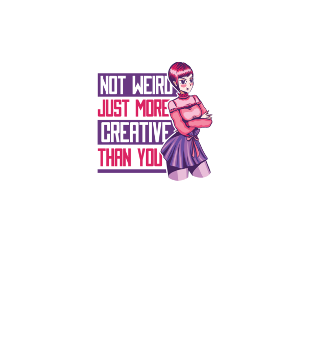 Not weird just more creative than you Anime model alb pe tricou