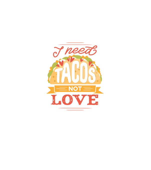 I need Tacos not Love - Zi Anti Valentin model negru pe tricou
