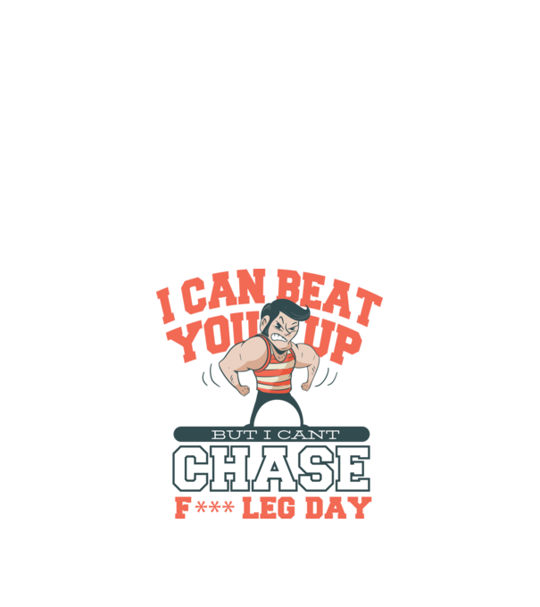 I can beat you up but i cant chase - f*ck leg day model nisipiu pe tricou