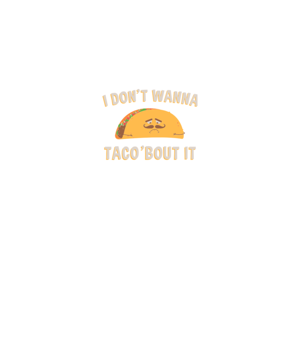 I dont wanna taco about it model gri pe tricou