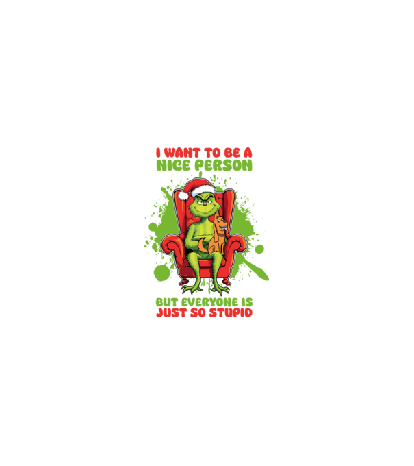 I want to be a nice person but everyone is just so stupid - Grinch model nisipiu pe tricou