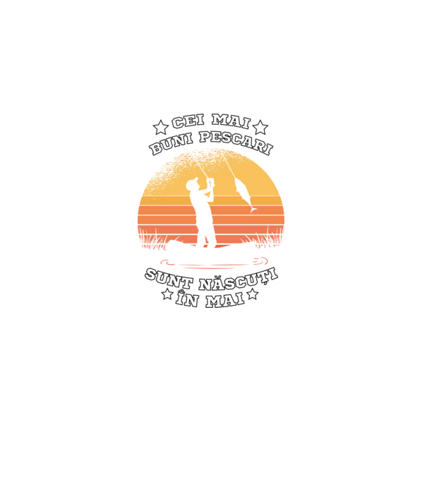 Cei mai buni Pescari sunt născuți în Mai model negru pe tricou
