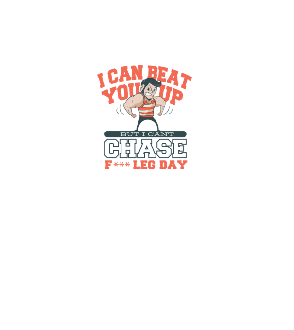 I can beat you up but i cant chase - f*ck leg day model alb pe tricou