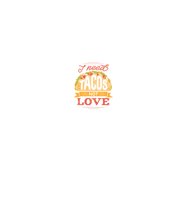 I need Tacos not Love - Zi Anti Valentin model negru pe tricou