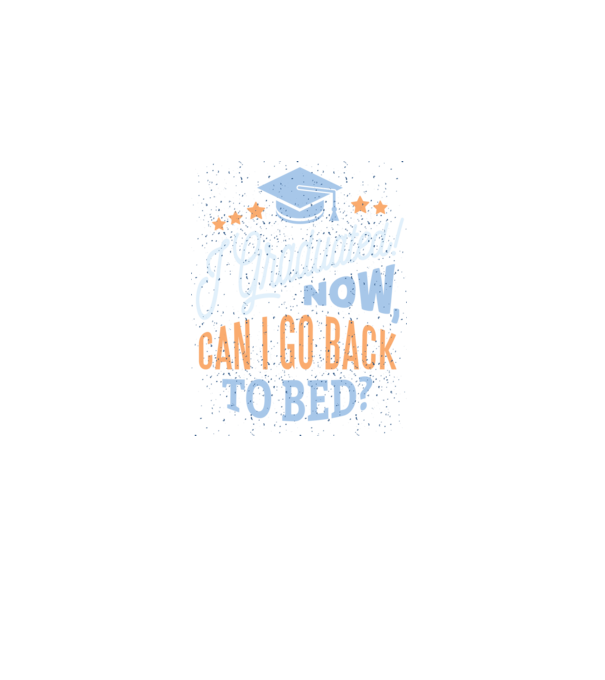 I graduated, can i go back to bed? Pentru absolvire model negru pe tricou