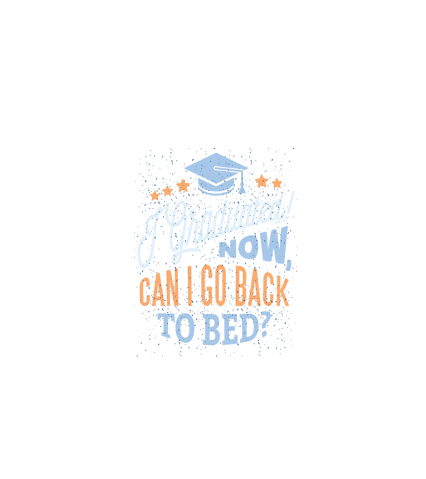I graduated, can i go back to bed? Pentru absolvire model negru pe tricou