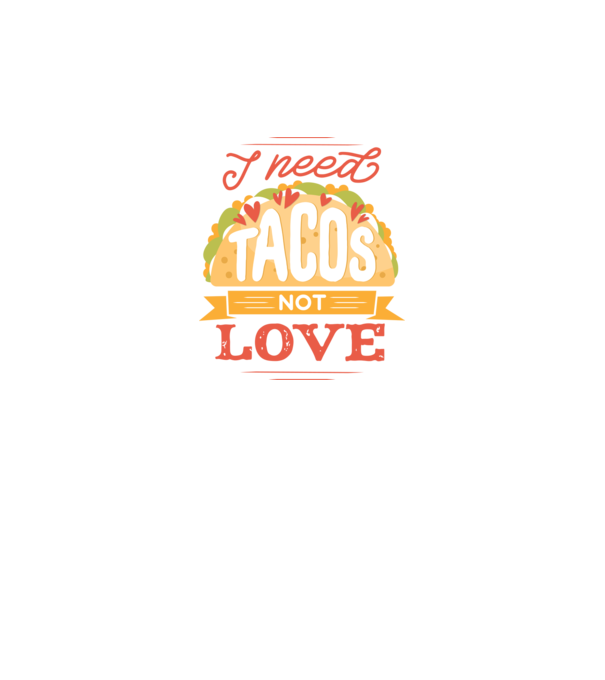 I need Tacos not Love - Zi Anti Valentin model negru pe tricou