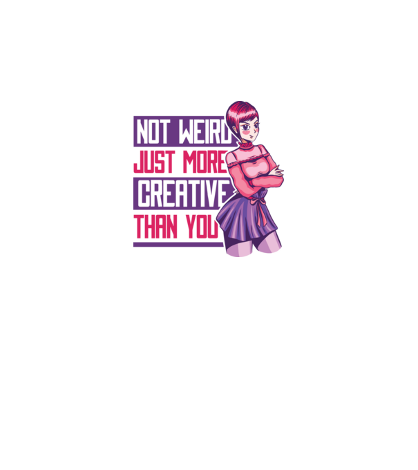 Not weird just more creative than you Anime model alb pe tricou
