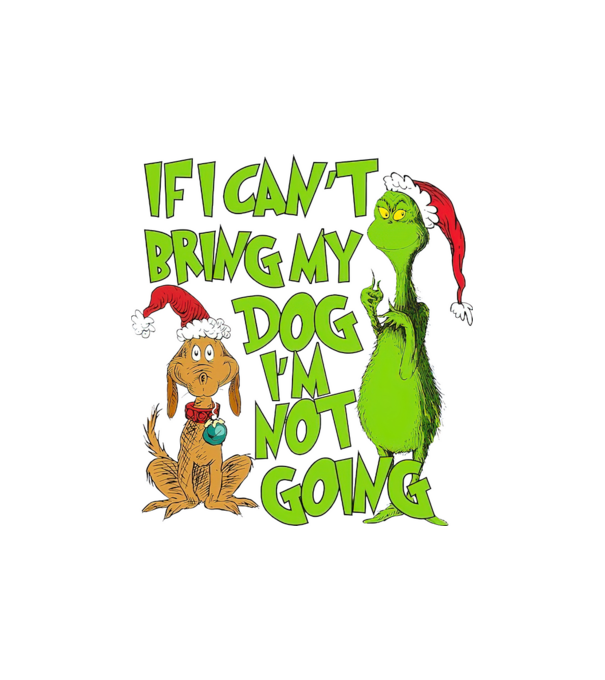 If i can't bring my dog I'm not going - Grinch model nisipiu pe tricou