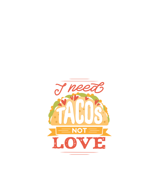 I need Tacos not Love - Zi Anti Valentin model negru pe tricou
