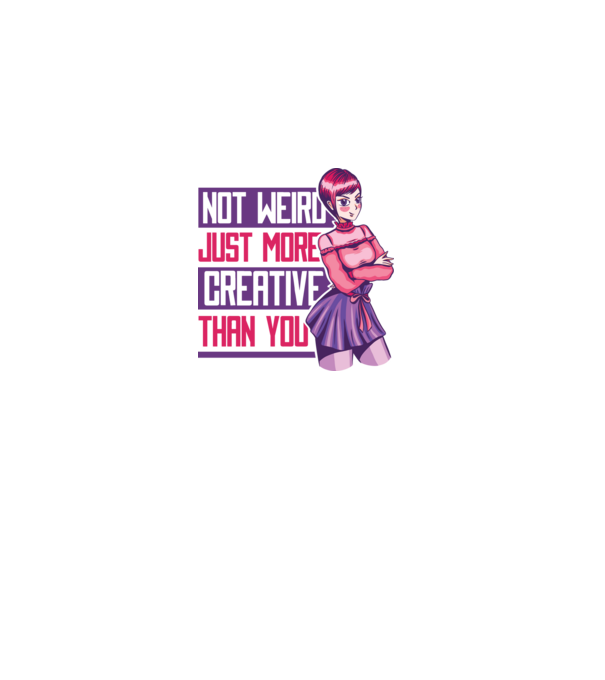 Not weird just more creative than you Anime model alb pe tricou