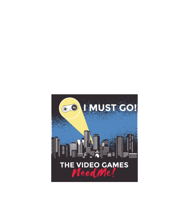 Video games need me - I must go tricou amuzant Gamer model nisipiu pe tricou