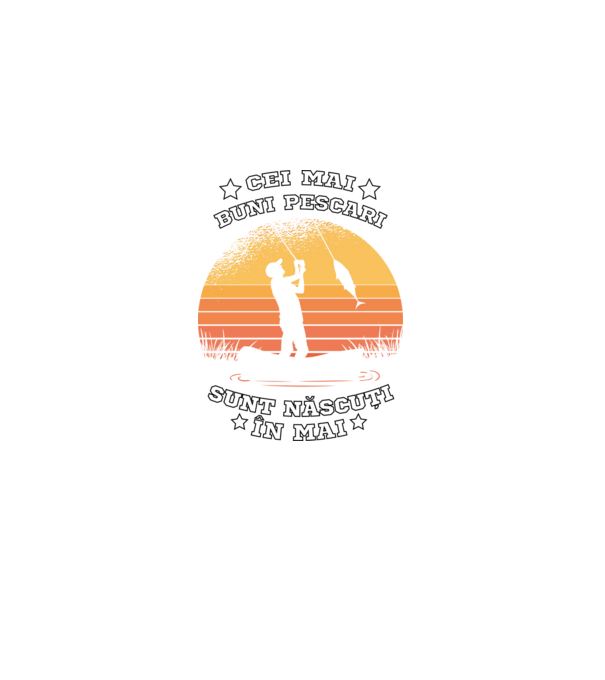 Cei mai buni Pescari sunt născuți în Mai model negru pe tricou