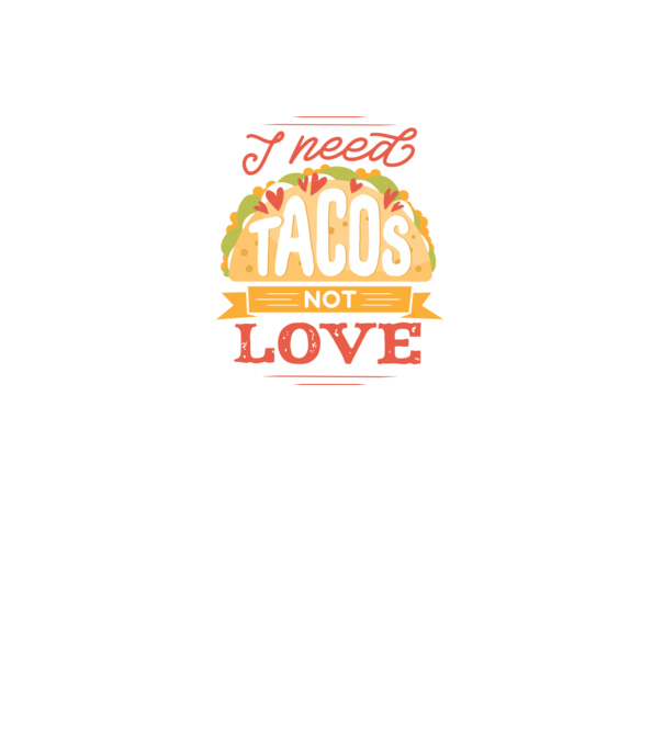 I need Tacos not Love - Zi Anti Valentin model negru pe tricou