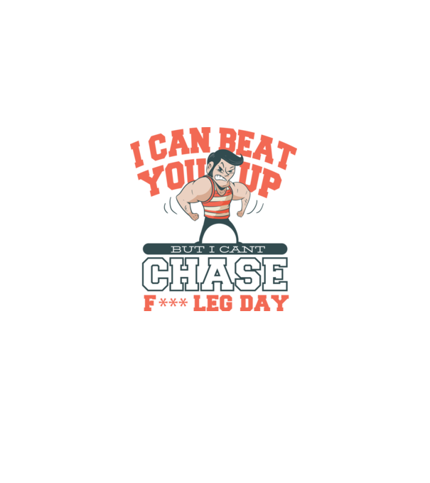 I can beat you up but i cant chase - f*ck leg day model nisipiu pe tricou