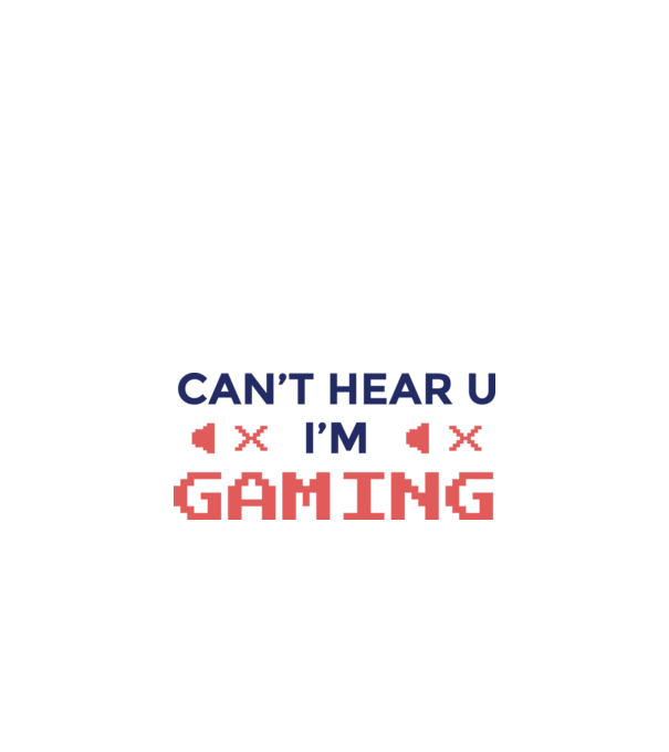 'Can''t hear U - I''m Gaming' model alb pe tricou