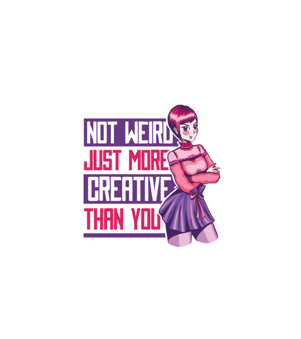 Not weird just more creative than you Anime model alb pe tricou