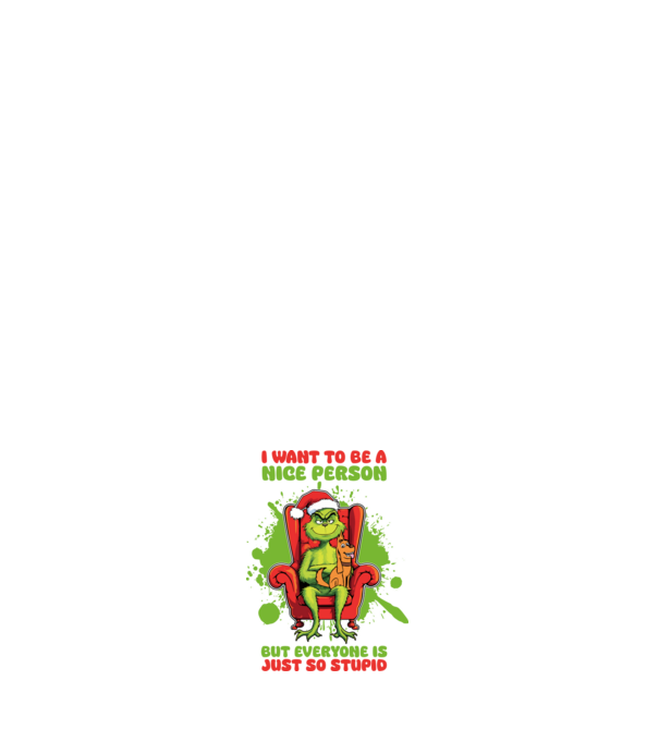 I want to be a nice person but everyone is just so stupid - Grinch model roz deschis pe tricou