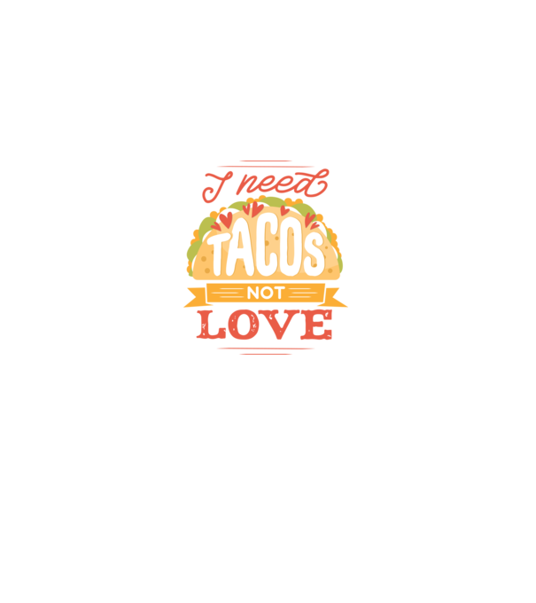 I need Tacos not Love - Zi Anti Valentin model negru pe tricou