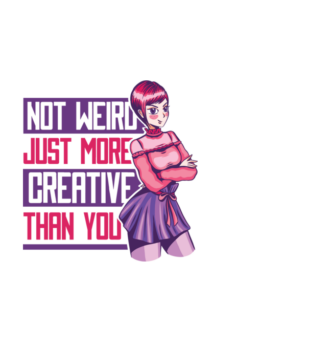 Not weird just more creative than you Anime model alb pe tricou