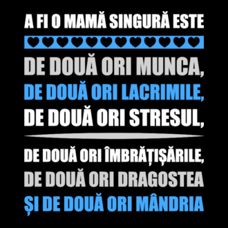 A fi o mamă singură este de două ori munca, de două ori lacrimile, de două ori stresul, de două ori îmbrățișările, de două ori d model tricou