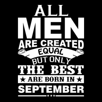 All men are created equal but only the best are born in september model tricou