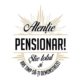 Atenție pensionar! Știe totul și are timp să-ți demonstreze! model tricou