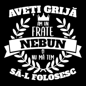 Aveți grijă, am un frate nebun și nu mă tem să-l folosesc model tricou