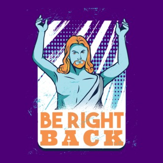Be right back Jesus - Profeția Isus se întoarce model tricou