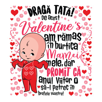 'Dragă tată! De acest Valentine''s am rămas în burtica mamei mele, dar promit că anul viitor o să-l petrec în brațele voastre!' model tricou