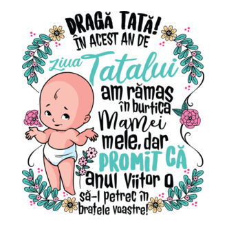 Dragă tată! În acest an de Ziua Tatălui am rămas în burtica mamei mele model tricou