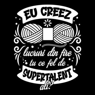 Eu creez lucruri din fire...tu ce fel de supertalent ai? model tricou