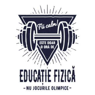 Fii calm, este doar o oră de educație fizică, nu Jocurile Olimpice model tricou