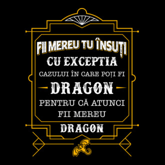 Fii mereu tu însuți, cu excepția cazului în care poți fi dragon, pentru că atunci fii mereu dragon! model tricou