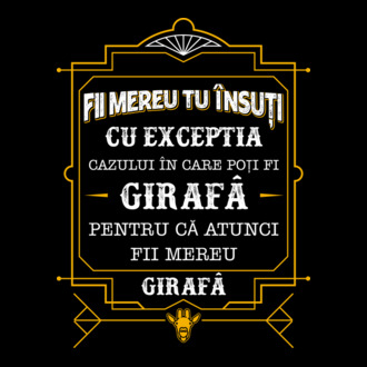 Fii mereu tu însuți, cu excepția cazului în care poți fi girafă, pentru că atunci fii mereu girafă! model tricou
