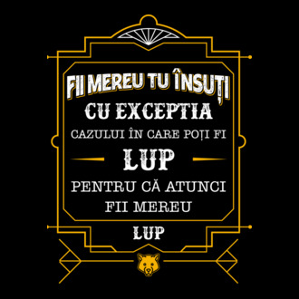 Fii mereu tu însuți, cu excepția cazului în care poți fi lup, pentru că atunci fii mereu lup! model tricou