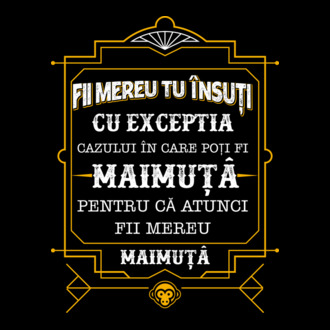 Fii mereu tu însuți, cu excepția cazului în care poți fi maimuță, pentru că atunci fii mereu maimuță! model tricou