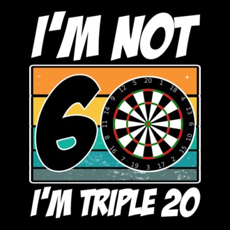 'I''m not 60 I''m triple 20 darts birthday' model tricou