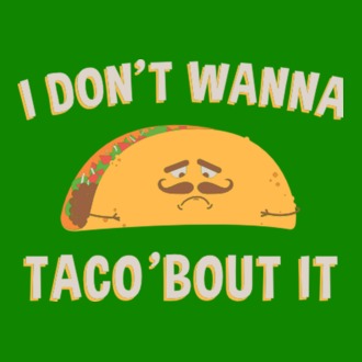 I dont wanna taco about it model tricou