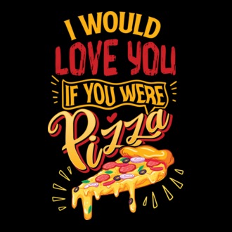 I would love you if you were pizza model tricou