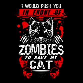 I would push you in front of zombies to save my cat model tricou