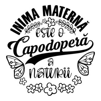 Inima maternă este o capodoperă a naturii model tricou