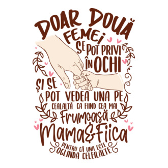 doar două femei se pot privi în ochi și se pot vedea una pe cealaltă ca fiind cea mai frumoasă - mama&fiica - pentru că una este model tricou