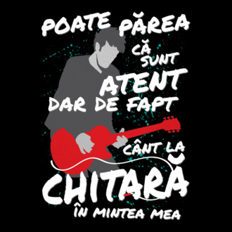 poate părea că sunt atent, dar de fapt cânt la chitară în mintea mea model tricou