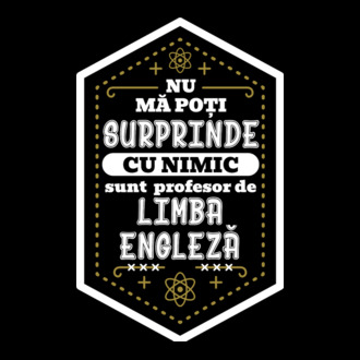 Nu mă poți surprinde cu nimic, Sunt profesor de limba ENGLEZĂ model tricou