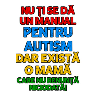 Nu ți se dă un manual pentru autism, dar există o mamă care nu renunță niciodată! model tricou