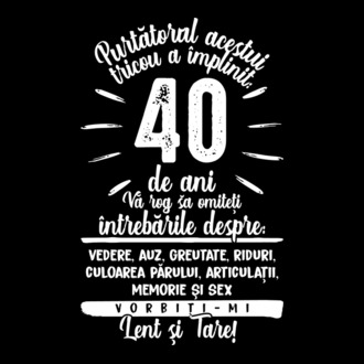 Purtătorul acestui tricou a împlinit: 40 de ani model tricou