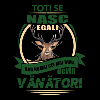 Toți se nasc egali, dar numai cei mai buni devin vânători model tricou