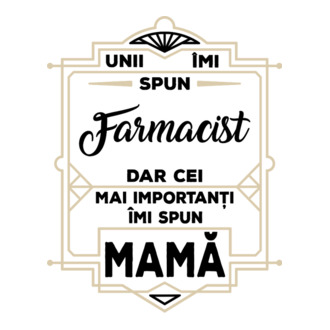 Unii îmi spun FARMACIST, dar cei mai importanți îmi spun mamă model tricou