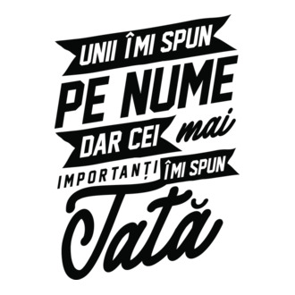 Unii îmi spun pe nume, dar cei mai importanți îmi spun tată model tricou